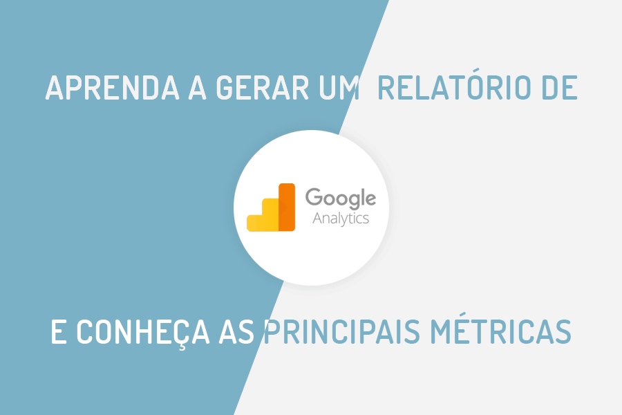 Relatório de Google Analytics: aprenda a gerar passo a passo e entenda as principais métricas