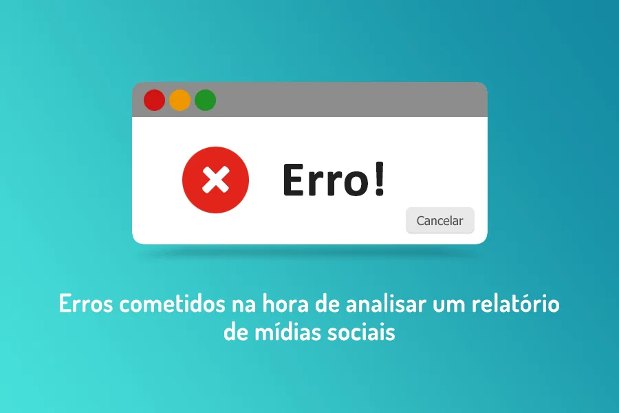 Erros cometidos na hora de analisar um relatório de mídias sociais