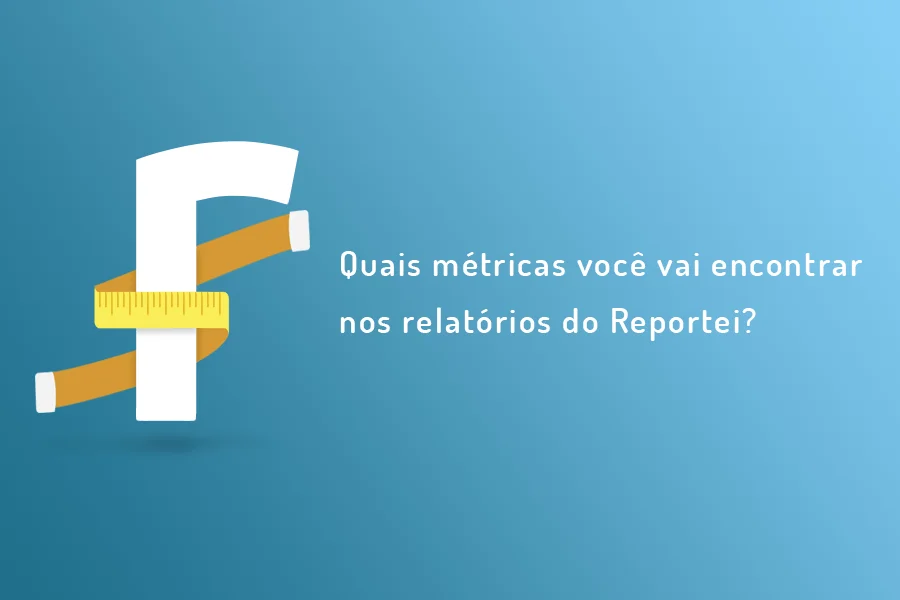 Quais métricas eu vou encontrar nos relatórios do Reportei?