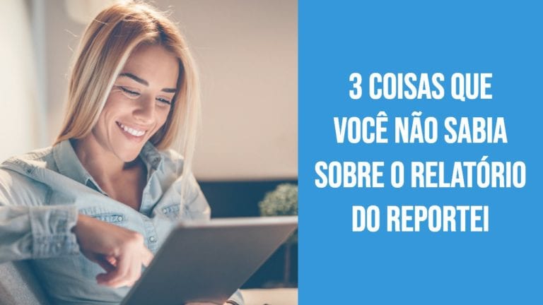 3 coisas que você não sabia sobre o relatório do Reportei