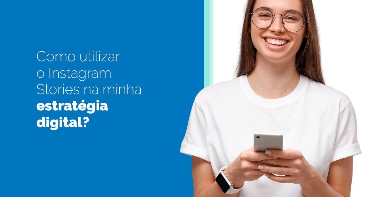 Como utilizar o Instagram Stories na minha estratégia digital?