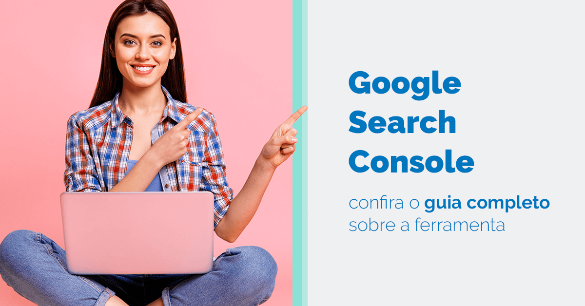 Google Search Console: confira o guia completo sobre a ferramenta