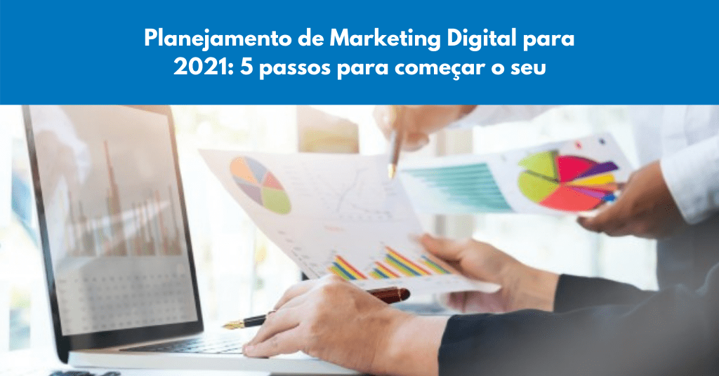 Planejamento de Marketing Digital para 2021: 5 passos para começar o seu