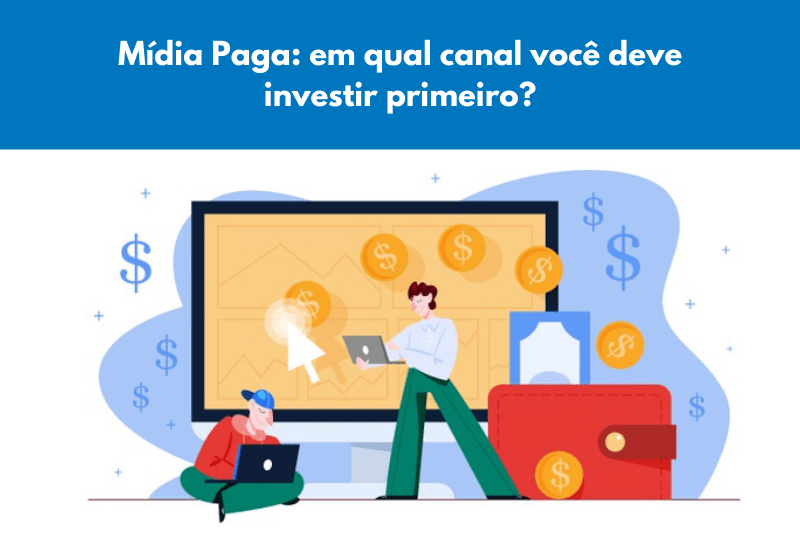 Midia Paga: em qual canal você deve investir primeiro?