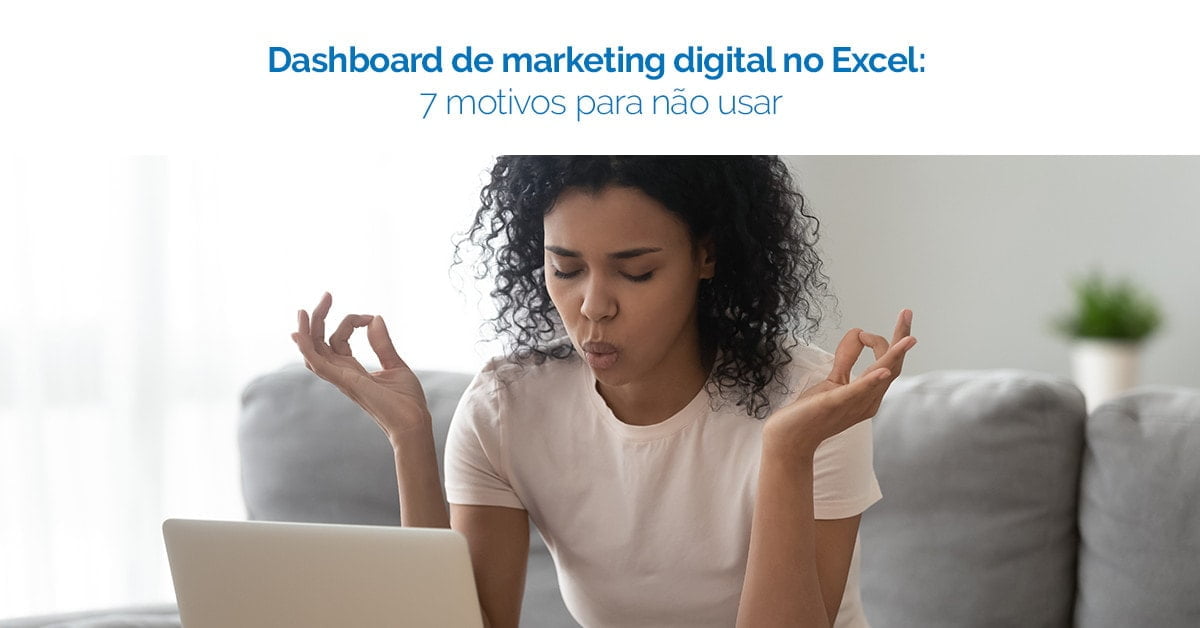 Dashboard de marketing digital no Excel: 7 motivos para não usar