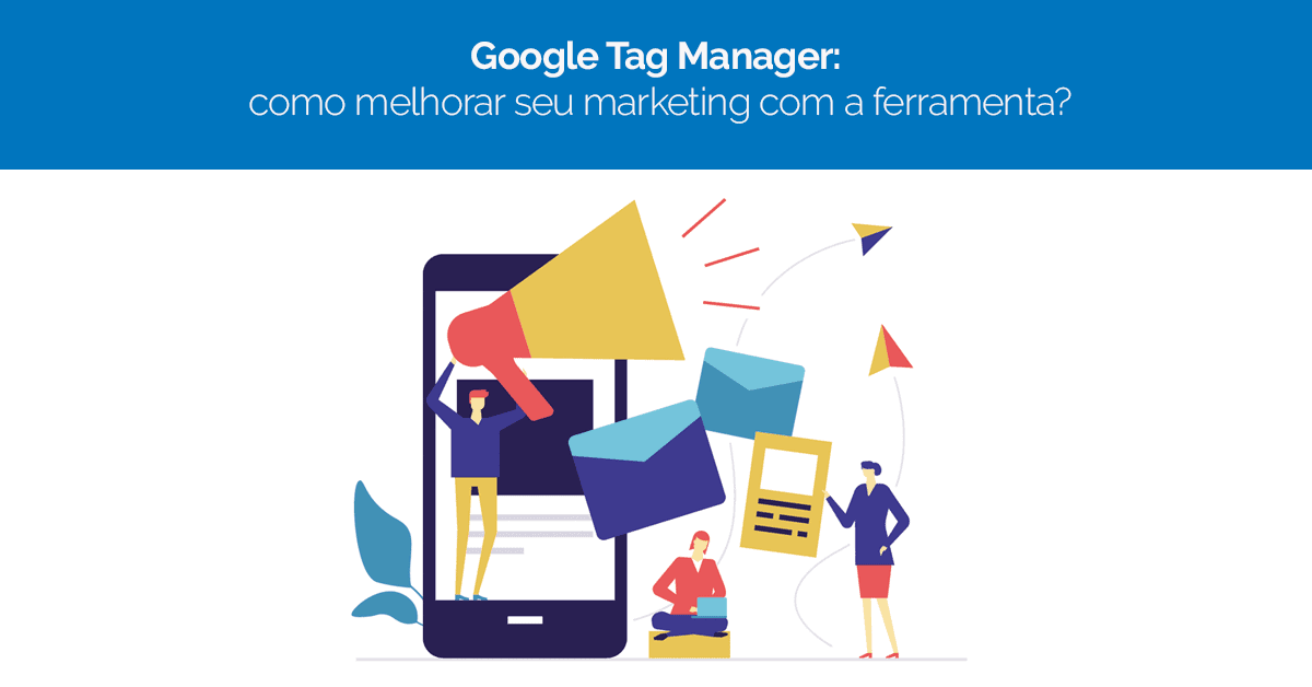 Google Tag Manager: como melhorar seu marketing com a ferramenta?