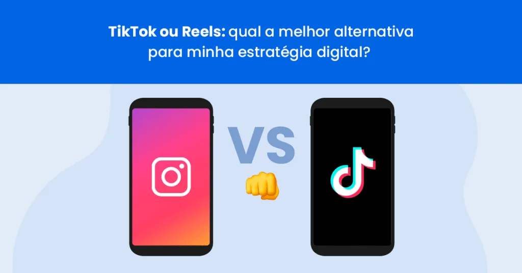 TikTok ou Reels: qual a melhor alternativa para minha estratégia digital?