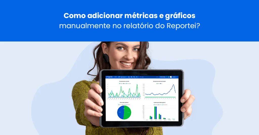 Como adicionar métricas e gráficos manualmente no relatório do Reportei