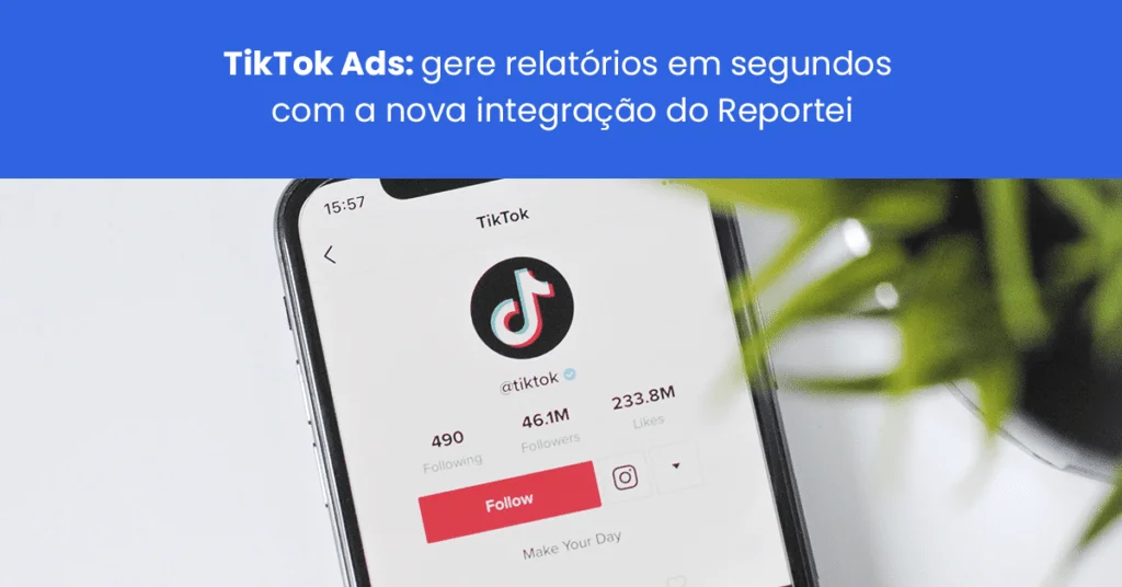 TikTok Ads gere relatórios em segundos com a nova integração do Reportei