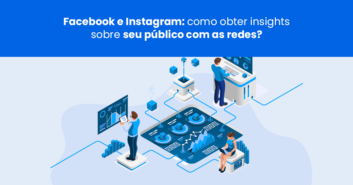 Facebook e Instagram: como obter insights sobre seu público com as redes?