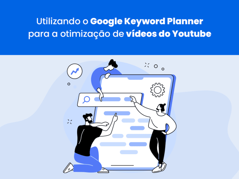 Saiba como o Google Keyword Planner pode ajudar a melhorar o ranqueamento dos seus vídeos no YouTube