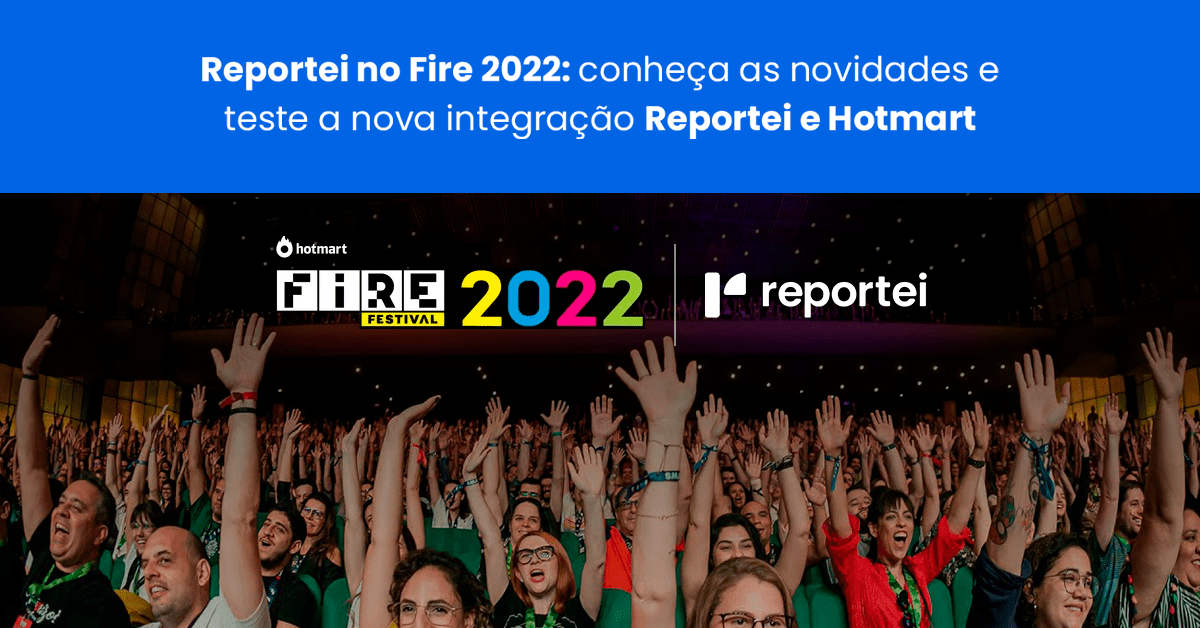 Reportei no Fire 2022: conheça as novidades e teste a nova integração Reportei e Hotmart