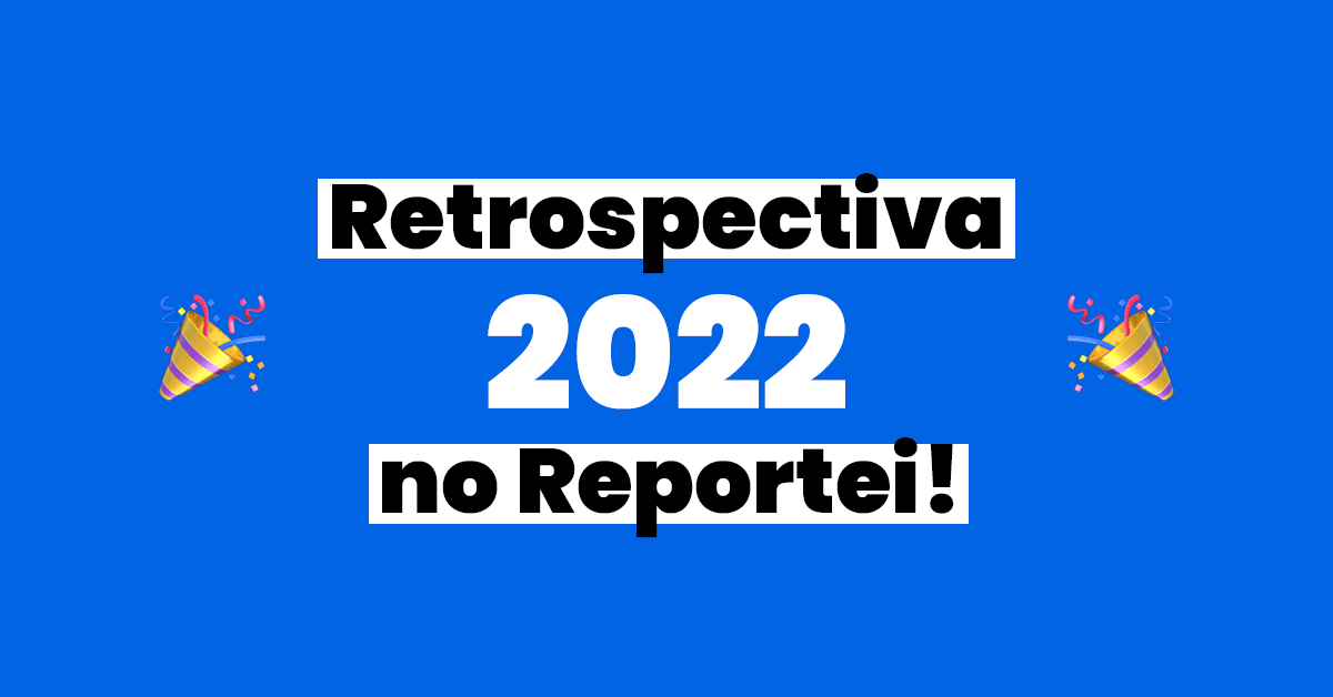 Retrospectiva Reportei 2022: veja tudo o que aconteceu neste ano