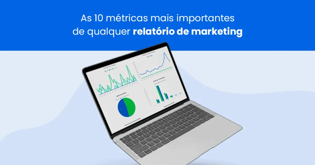 As 10 métricas mais importantes de qualquer relatório de marketing