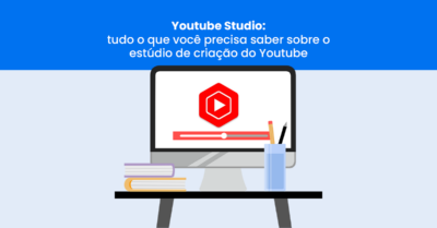 Youtube Studio: tudo o que você precisa saber sobre o estúdio de criação do Youtube