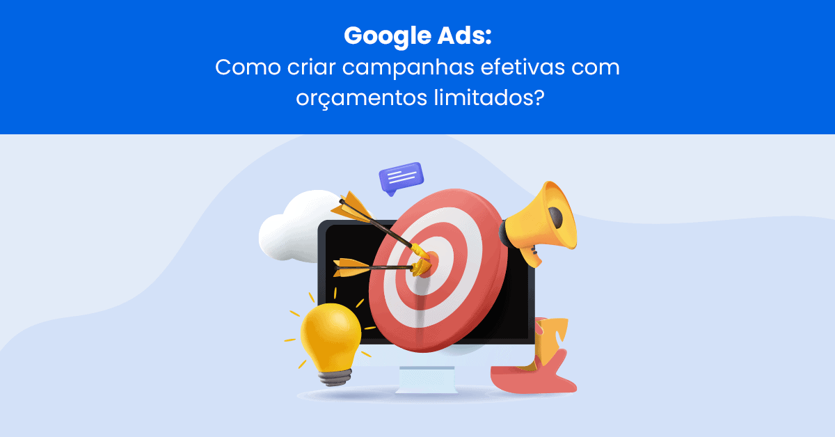 Google Ads: como criar campanhas efetivas com orçamentos limitados?