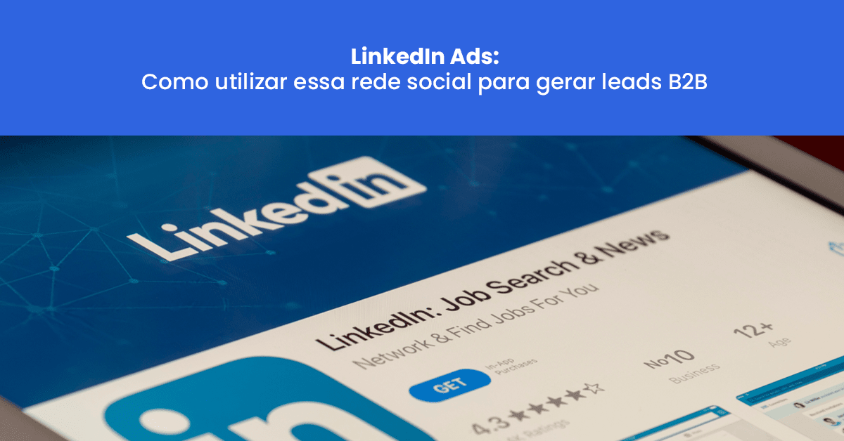 LinkedIn Ads: como utilizar essa rede social para gerar leads B2B?
