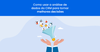Como usar a análise de dados do CRM para tomar melhores decisões