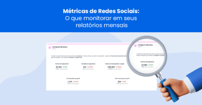 Métricas de redes sociais: o que monitorar em seus relatórios mensais