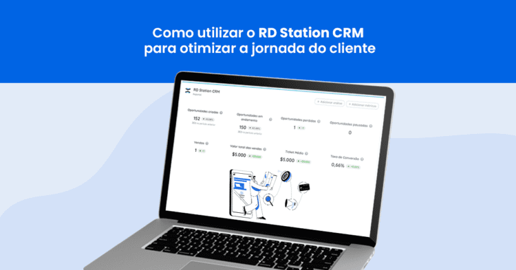 Como usar o RD Station CRM para otimizar a jornada do cliente