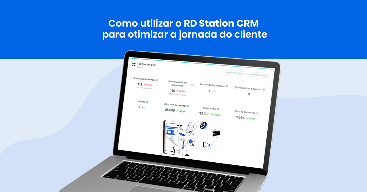 Como usar o RD Station CRM para otimizar a jornada do cliente - Reportei