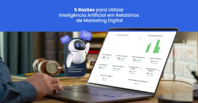 5 razões para utilizar Inteligência Artificial em relatórios de marketing digital
