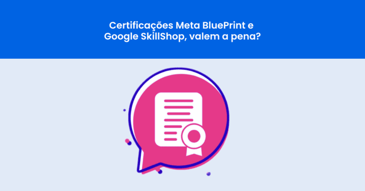 Certificações Meta BluePrint e Google SkillShop valem a pena?