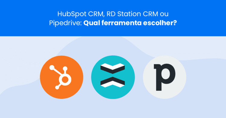HubSpot CRM, RD Station CRM ou Pipedrive: qual ferramenta escolher?