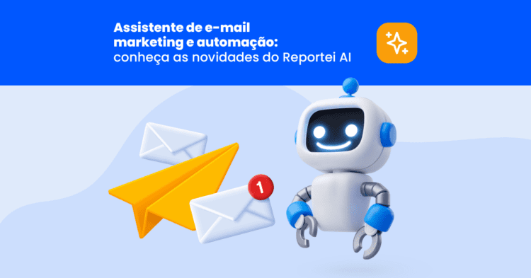 Assistente de e-mail marketing e automação: conheça as novidades do Reportei AI