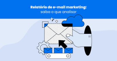 Relatório de e-mail marketing: saiba o que analisar