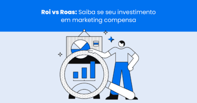 ROI vs ROAs: saiba se seu investimento em marketing compensa