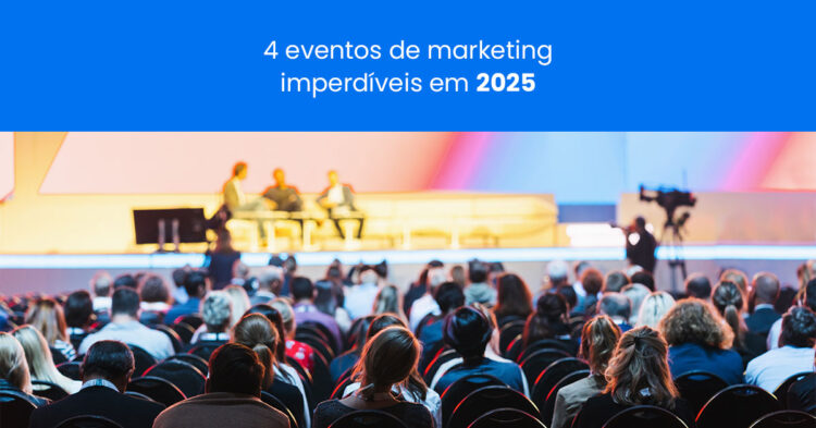 4 eventos de marketing imperdíveis em 2025
