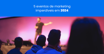 5 eventos de marketing imperdíveis em 2024