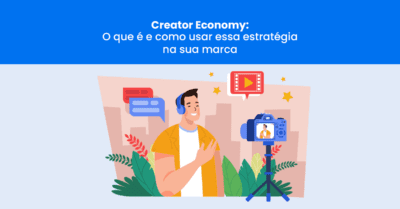 Creator Economy: o que é e como usar essa estratégia na sua marca