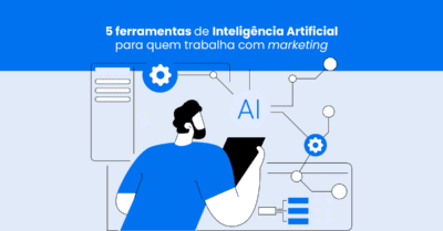 5 ferramentas de Inteligência Artificial para quem trabalha com marketing