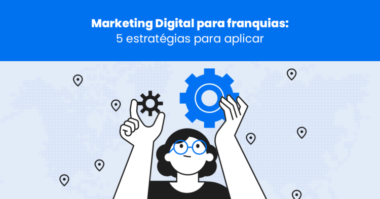 Marketing Digital para franquias: 5 estratégias para aplicar 
