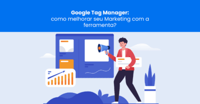 Google Tag Manager: como melhorar seu marketing com a ferramenta?