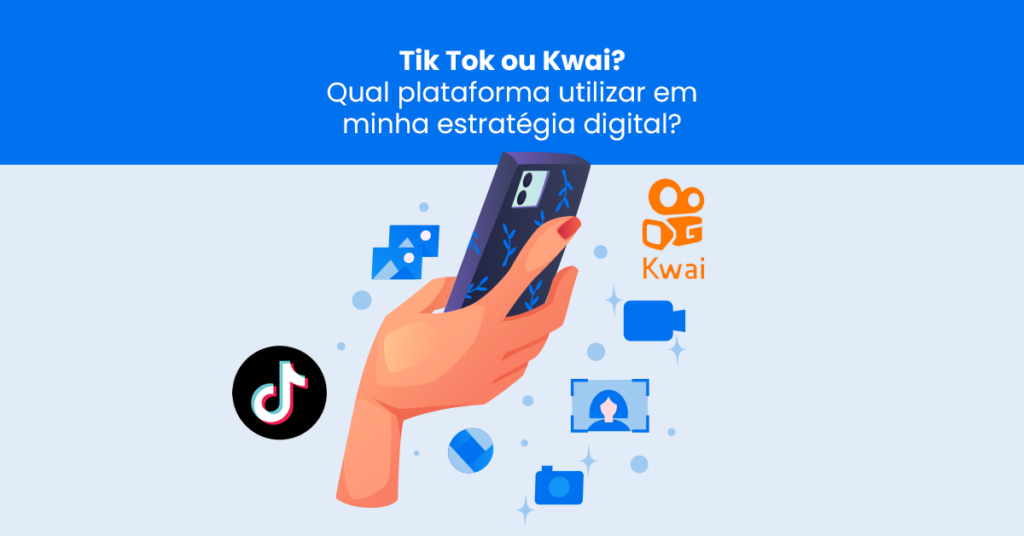 TikTok ou Kwai: qual plataforma utilizar em minha estratégia digital?