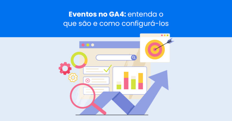 Eventos no GA4: entenda o que são e como configurá-los