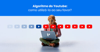 Algoritmo do YouTube: como utilizá-lo ao seu favor?