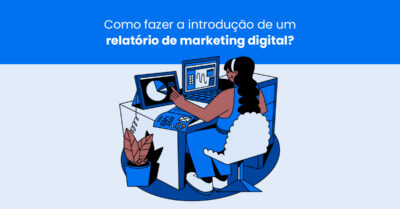 Como fazer a introdução de um relatório de marketing digital