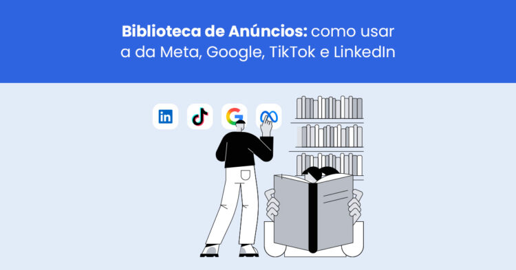 Biblioteca de Anúncios: como usar a da Meta, Google, TikTok e LinkedIn