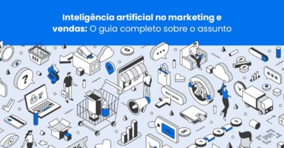 Inteligência artificial no marketing e vendas: guia completo sobre o assunto
