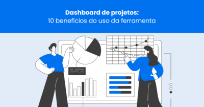 Dashboard de projetos: 10 benefícios do uso da ferramenta