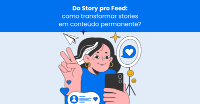 Do story pro feed: como transformar stories em conteúdo permanente?