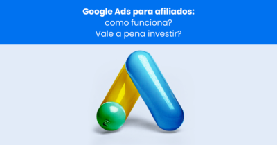 Google Ads para afiliados: como funciona? Vale a pena investir?