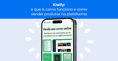 Kiwify: o que é, como funciona e como vender produtos na plataforma