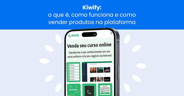 Kiwify: o que é, como funciona e como vender produtos na plataforma