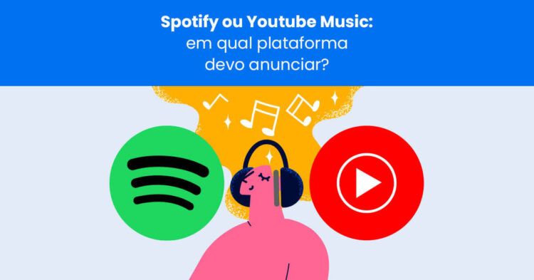 Spotify ou YouTube Music: em qual plataforma devo anunciar?
