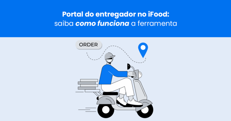 Portal do Entregador no iFood: entenda como funciona a ferramenta